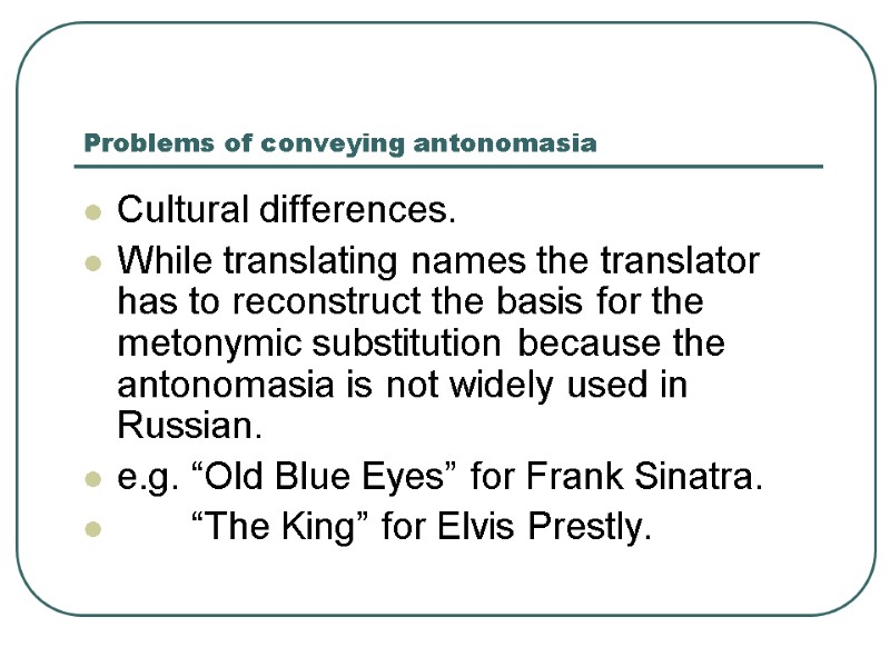 Problems of conveying antonomasia Cultural differences.  While translating names the translator has to
